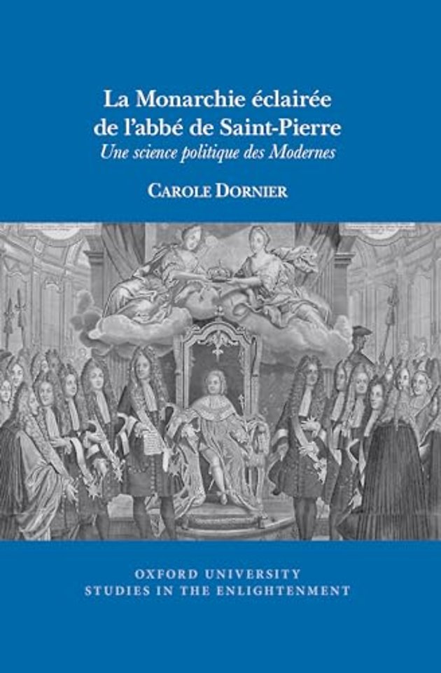 La Monarchie éclairée de l′abbé de Saint–Pierre – Une science politique des Modernes