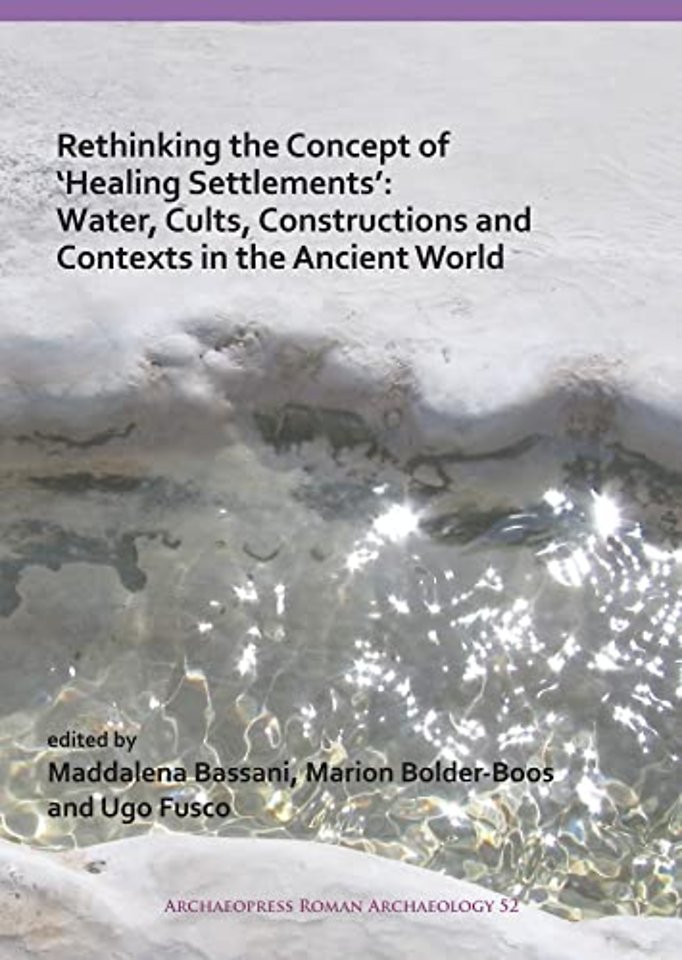 Rethinking the Concept of ‘Healing Settlements’: Water, Cults, Constructions and Contexts in the Ancient World