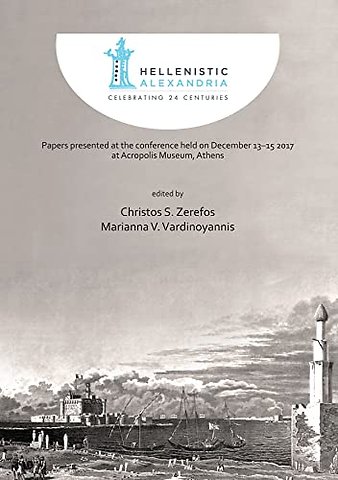 Hellenistic Alexandria: Celebrating 24 Centuries – Papers presented at the conference held on December 13–15 2017 at Acropolis Museum, Athens