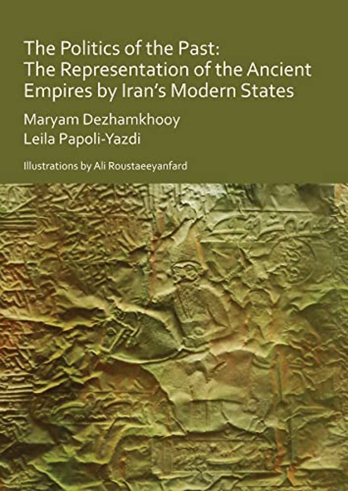 The Politics of the Past: The Representation of the Ancient Empires by Iran’s Modern States