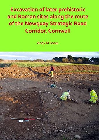 Excavation of Later Prehistoric and Roman Sites along the Route of the Newquay Strategic Road Corridor, Cornwall