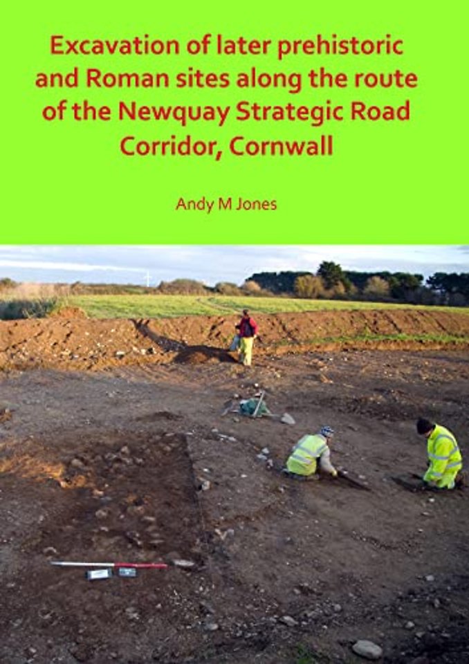 Excavation of Later Prehistoric and Roman Sites along the Route of the Newquay Strategic Road Corridor, Cornwall