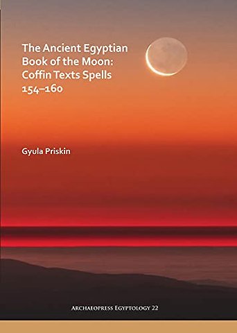 The Ancient Egyptian Book of the Moon: Coffin Texts Spells 154–160