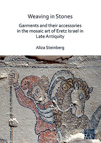 Weaving in Stones: Garments and Their Accessories in the Mosaic Art of Eretz Israel in Late Antiquity