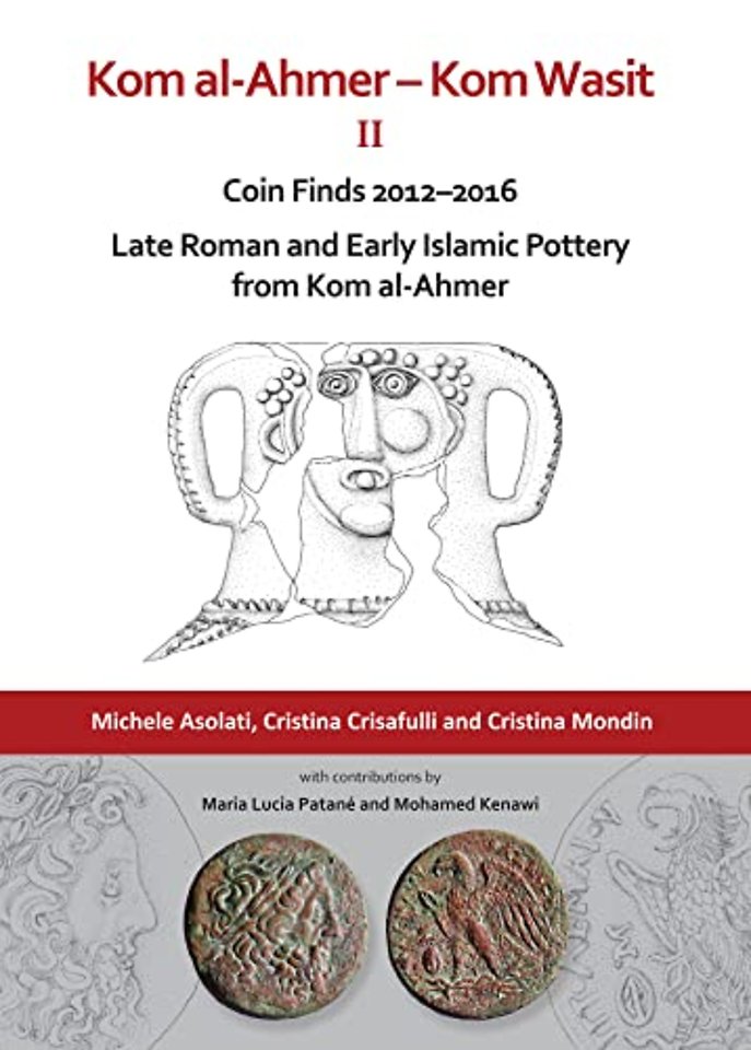 Kom al-Ahmer – Kom Wasit II: Coin Finds 2012–2016 / Late Roman and Early Islamic Pottery from Kom al-Ahmer
