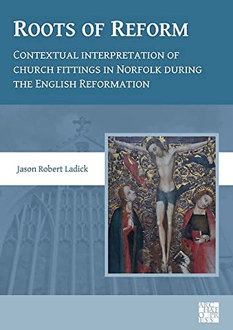 Roots of Reform: Contextual Interpretation of Church Fittings in Norfolk During the English Reformation