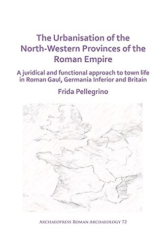 The Urbanisation of the North-Western Provinces of the Roman Empire