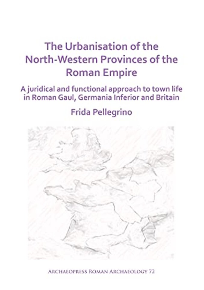 The Urbanisation of the North-Western Provinces of the Roman Empire