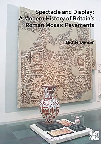 Spectacle and Display: A Modern History of Britain’s Roman Mosaic Pavements