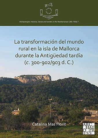 La transformacion del mundo rural en la isla de Mallorca durante la Antiguedad tardia (c. 300-902/903 d. C.)