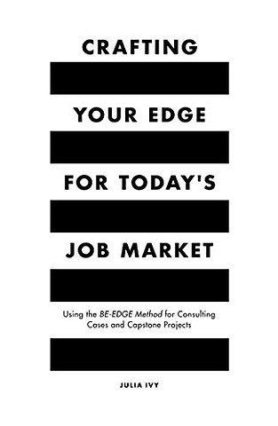 Crafting Your Edge for Today`s Job Market – Using the BE–EDGE Method for Consulting Cases and Capstone Projects