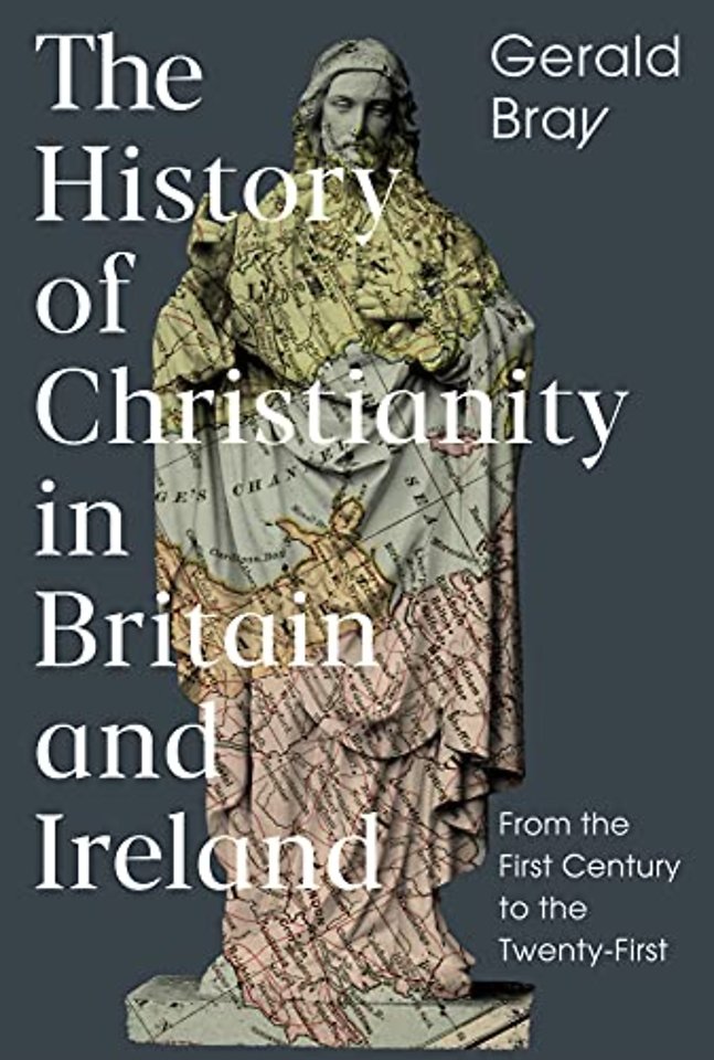 The History of Christianity in Britain and Irela – From the First Century to the Twenty–First