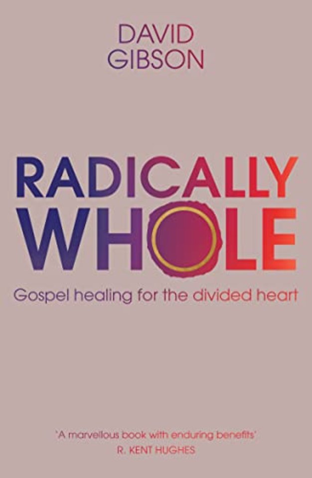 Radically Whole – Gospel Healing for the Divided Heart