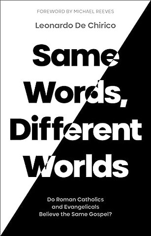 Same Words, Different Worlds – Do Roman Catholics and Evangelicals Believe the Same Gospel?