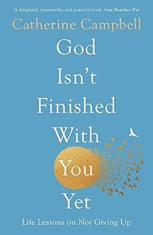 God Isn`t Finished With You Yet – Life Lessons On Not Giving Up