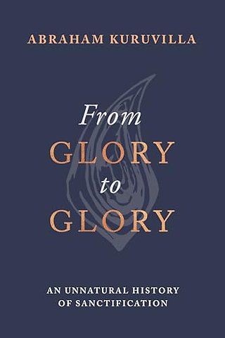 From Glory to Glory – An Unnatural History of Sanctification