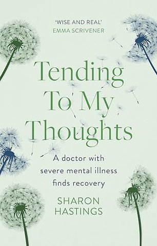 Tending To My Thoughts – A Doctor with Severe Mental Illness Finds Recovery