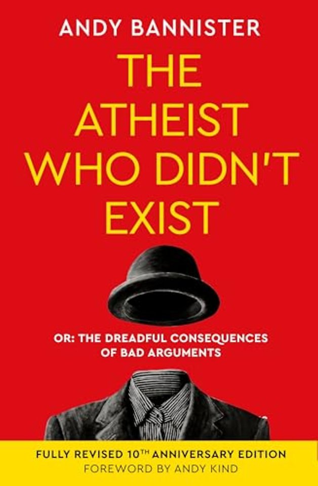The Atheist Who Didn`t Exist (Fully Revised 10th – Or the dreadful consequences of bad arguments