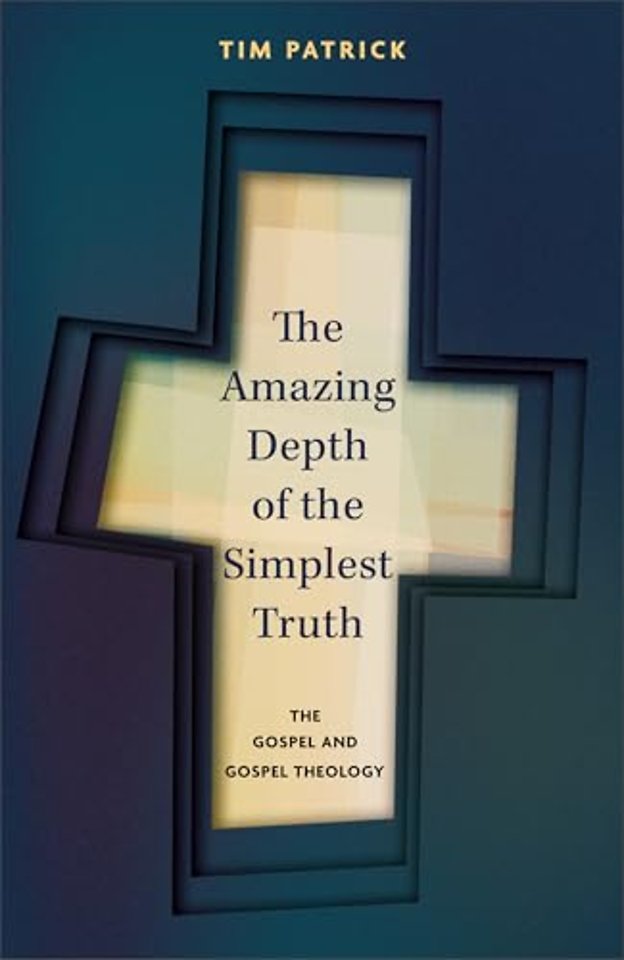 The Amazing Depth of the Simplest Truth – The Gospel and Gospel Theology
