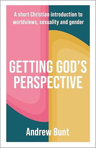 Getting God′s Perspective – A Short Christian Introduction to Worldviews, Sexuality and Gender