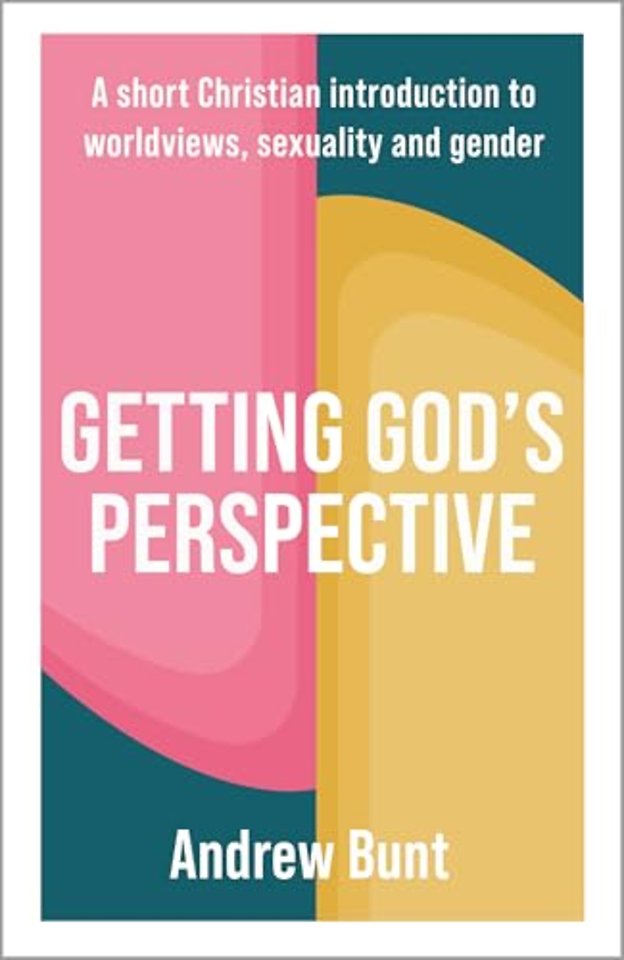 Getting God′s Perspective – A Short Christian Introduction to Worldviews, Sexuality and Gender