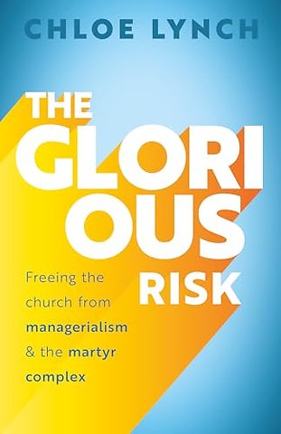 The Glorious Risk – Freeing the church from managerialism and the martyr complex