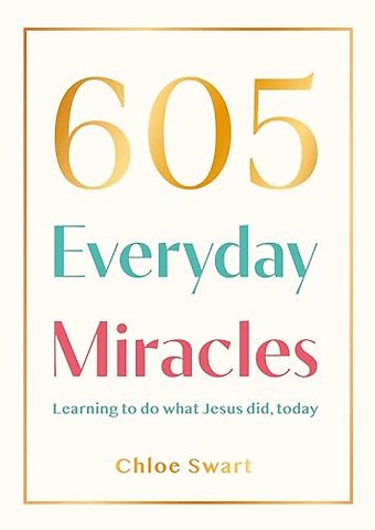 605 Everyday Miracles – Learning to do what Jesus did, today