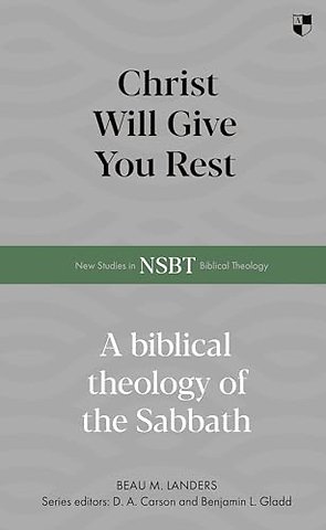 Christ Will Give You Rest – A Biblical Theology of the Sabbath