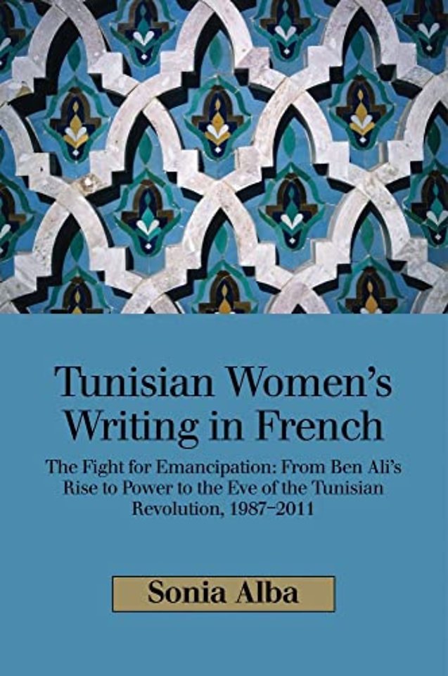 Tunisian Women`s Writing in French – The Fight for Emancipation: From Ben Ali`s Rise to Power to the Eve of the Tunisian Revolution, 1987–2011