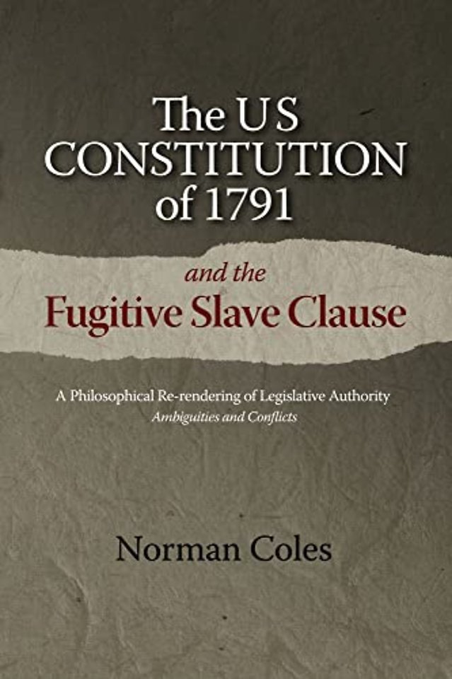 The US Constitution of 1791 and the Fugitive Sla – A Philosophical Re–rendering of Legislative Authority: Ambiguities and Conflicts