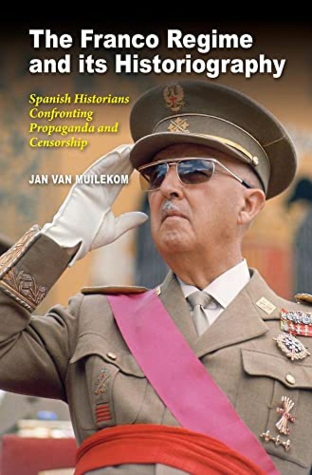 The Franco Regime and its Historiography – Spanish Historians Confronting Propaganda and Censorship