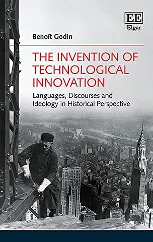 The Invention of Technological Innovation – Languages, Discourses and Ideology in Historical Perspective