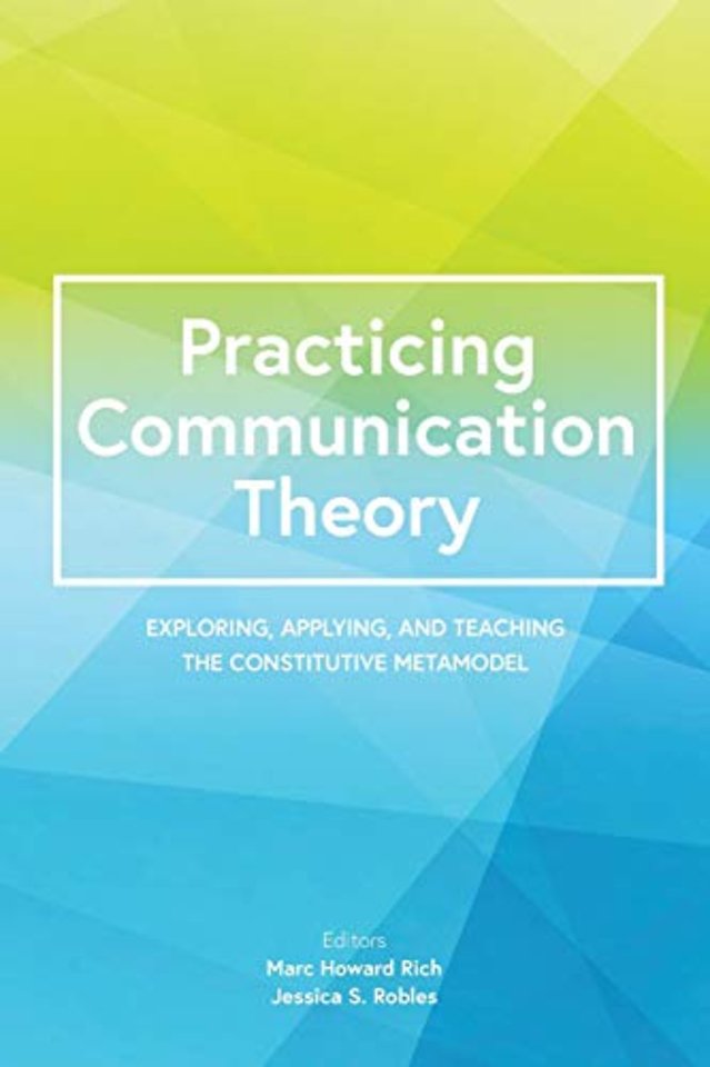 Practicing Communication Theory – Exploring, Applying, and Teaching the Constitutive Metamodel