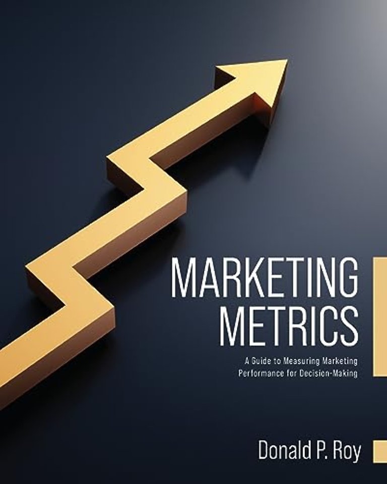 Marketing Metrics – A Guide to Measuring Marketing Performance for Decision–Making