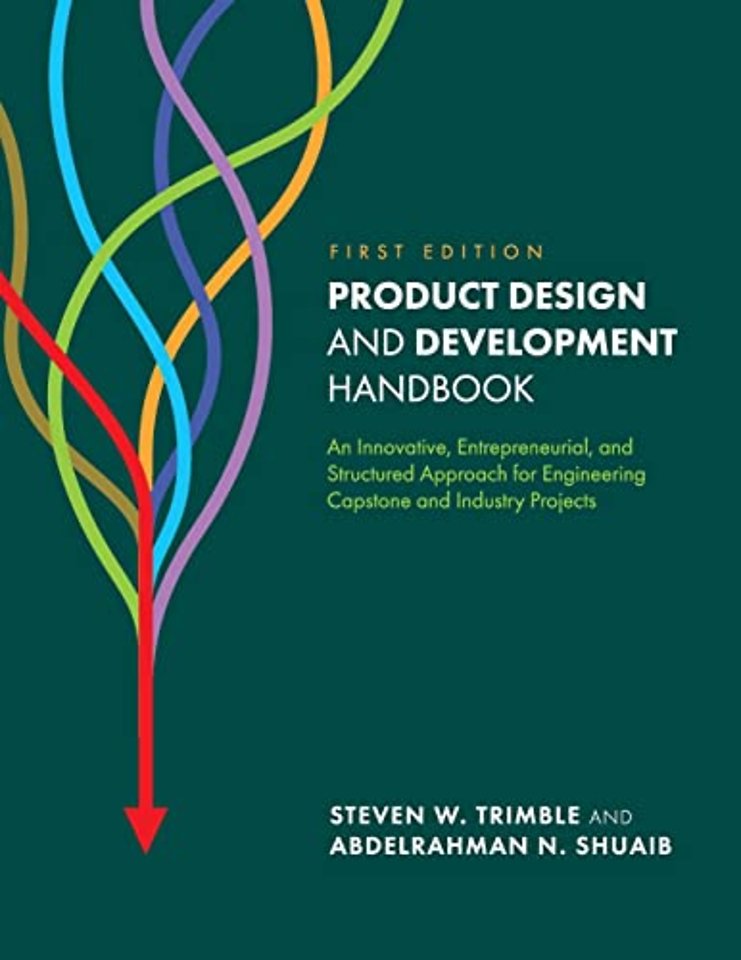 Product Design and Development Handbook – An Innovative, Entrepreneurial, and Structured Approach for Engineering Capstone and Industry Pro
