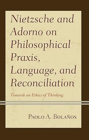 Nietzsche and Adorno on Philosophical Praxis, Language, and Reconciliation