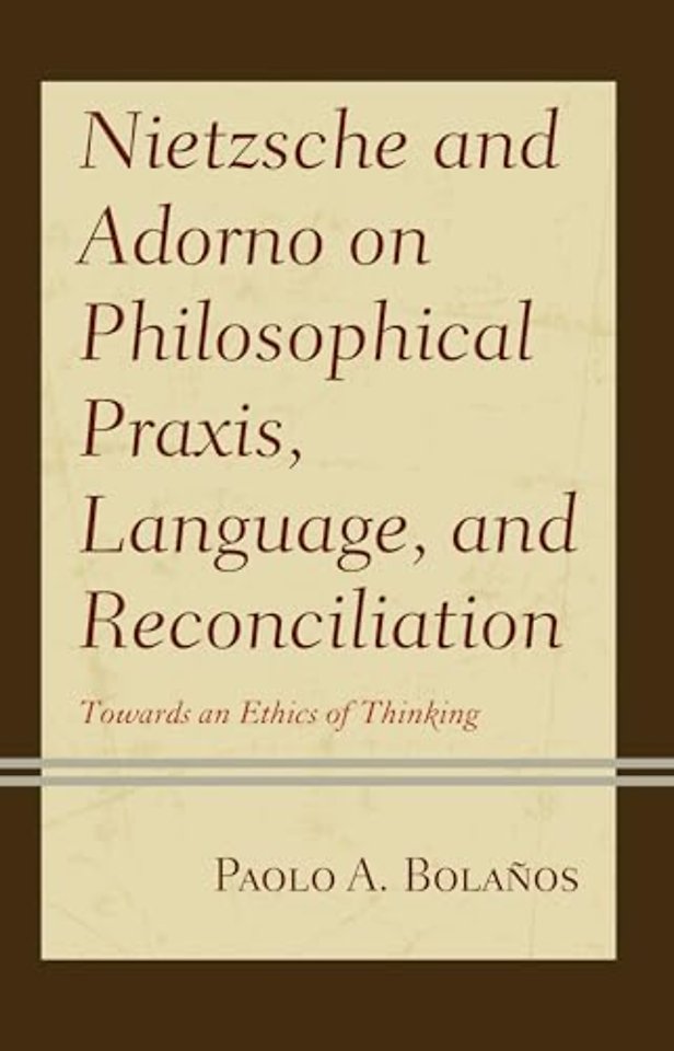Nietzsche and Adorno on Philosophical Praxis, Language, and Reconciliation