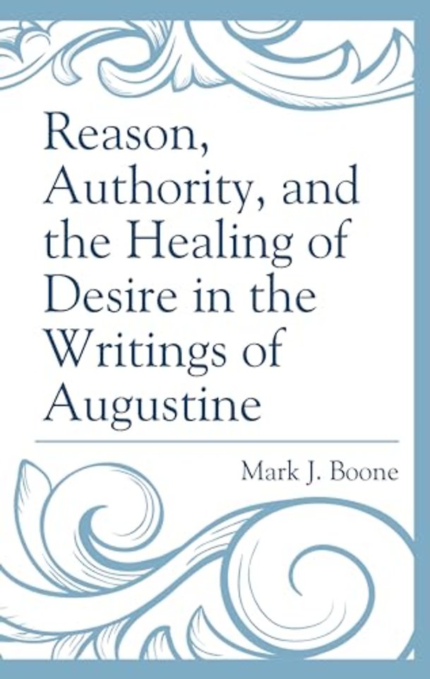 Reason, Authority, and the Healing of Desire in the Writings of Augustine