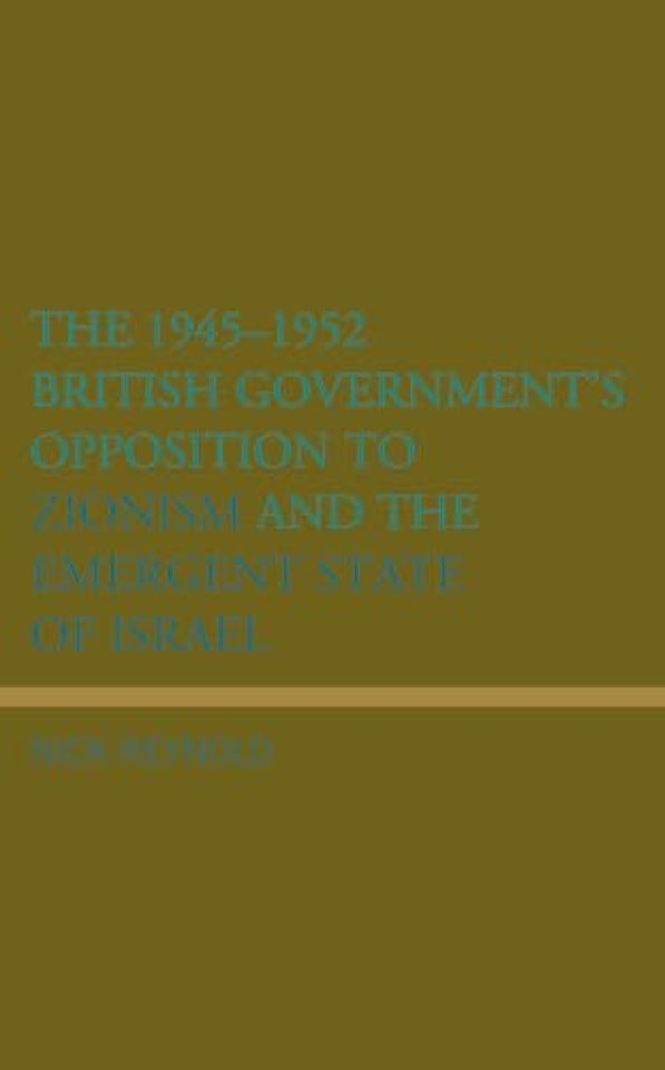 The 1945–1952 British Government's Opposition to Zionism and the Emergent State of Israel