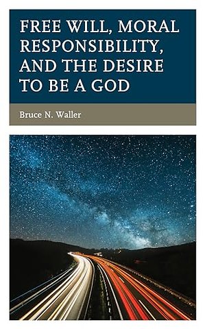 Free Will, Moral Responsibility, and the Desire to Be a God