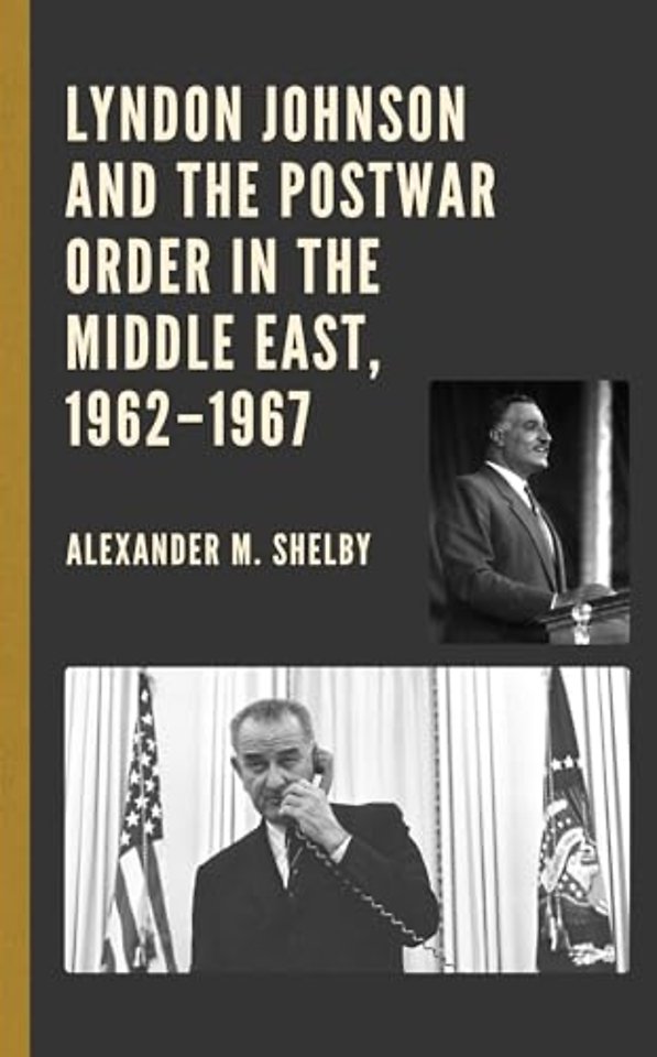 Lyndon Johnson and the Postwar Order in the Middle East, 1962–1967