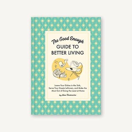 The Good Enough Guide to Better Living