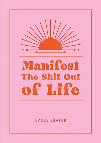 Manifest the Shit Out of Life