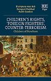 Children’s Rights, ‘Foreign Fighters’, Counter-Terrorism Children’s Rights, ‘Foreign Fighters’, Counter-Terrorism