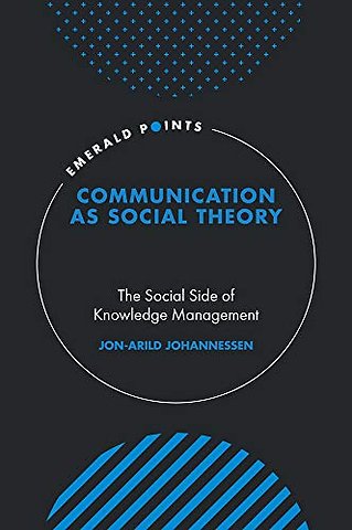 Communication as Social Theory – The Social Side of Knowledge Management
