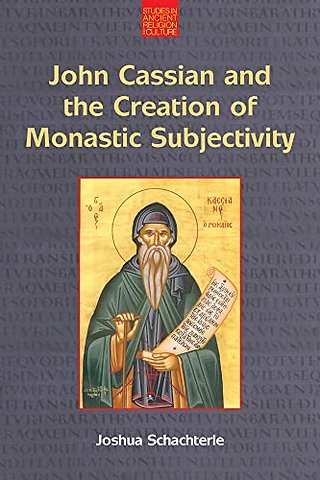 John Cassian and the Creation of Monastic Subjectivity