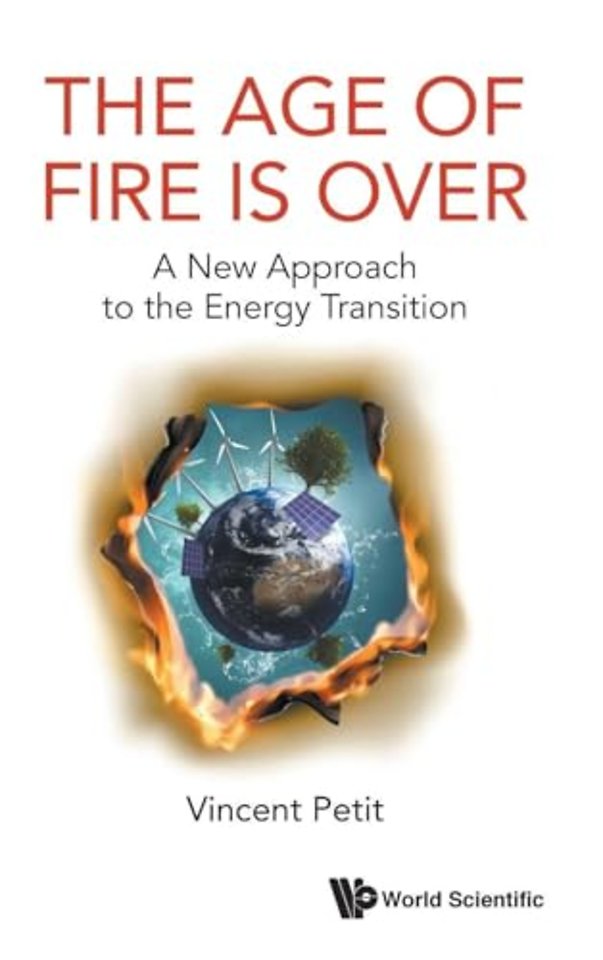 Age Of Fire Is Over, The: A New Approach To The Energy Transition