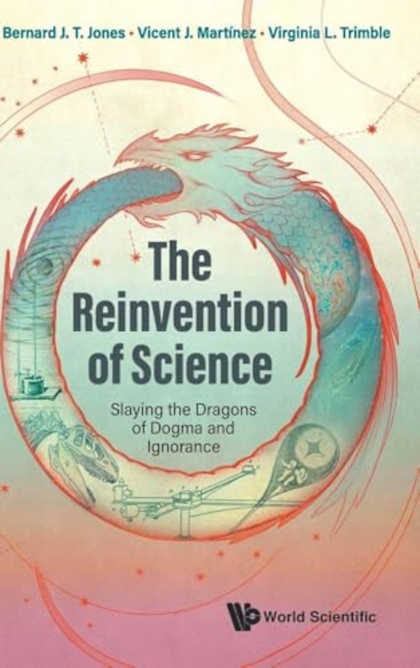 The Reinvention Of Science: Slaying The Dragons Of Dogma And Ignorance