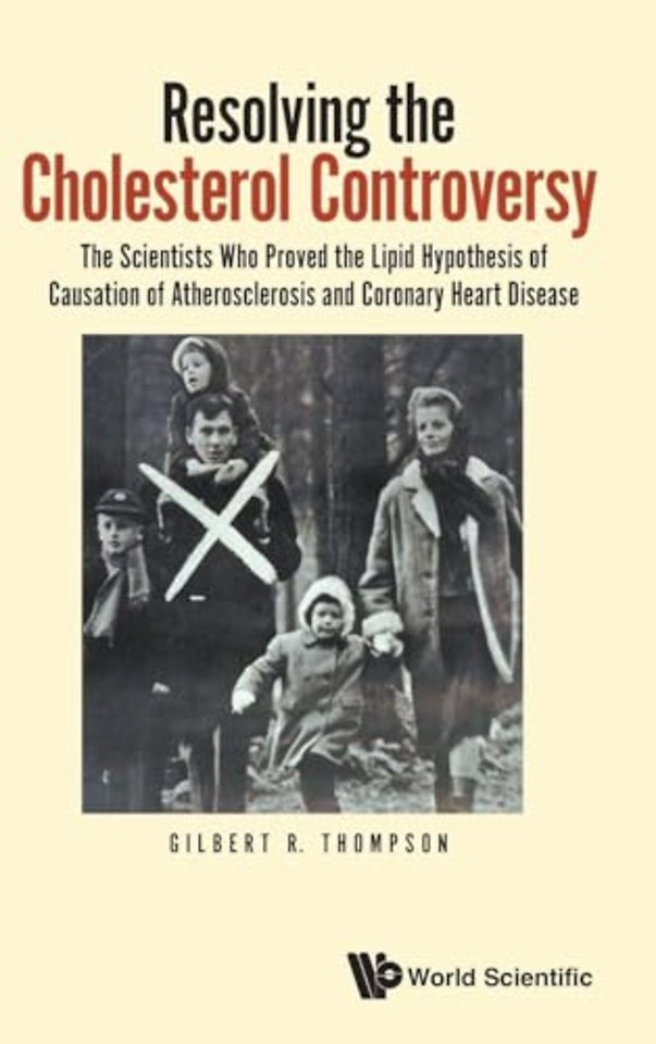 Resolving The Cholesterol Controversy: The Scientists Who Proved The Lipid Hypothesis Of Causation Of Atherosclerosis And Coronary Heart Disease