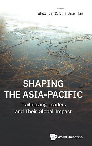 Shaping The Asia-pacific: Trailblazing Leaders And Their Global Impact
